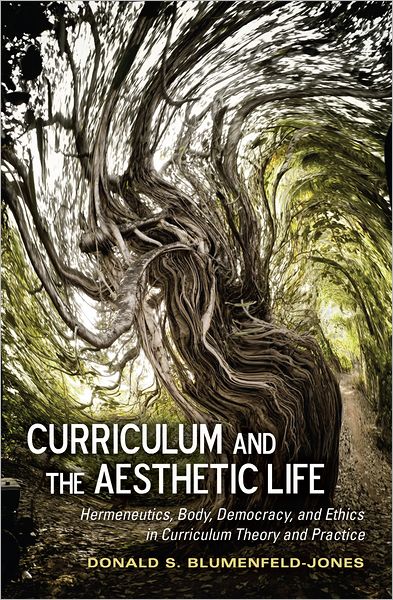 Cover for Donald S. Blumenfeld-Jones · Curriculum and the Aesthetic Life: Hermeneutics, Body, Democracy, and Ethics in Curriculum Theory and Practice - Complicated Conversation (Hardcover Book) [New edition] (2012)
