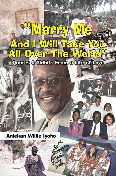 Cover for Aniekan Willie Iyoho · Marry Me and I Will Take You All over the World: Quotes &amp; Tidbits from a Life of Love (Paperback Book) (2007)