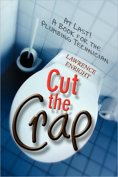 Cover for Lawrence Michael Enright · Cut the Crap: at Last! a Book for the Plumbing Technician (Paperback Book) (2009)