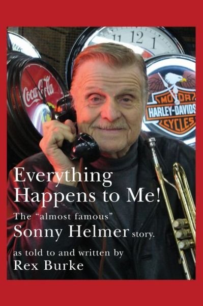 Cover for Rex Burke · Everything Happens to Me! : The Almost Famous &quot;Sonny Helmer Story&quot; (Pocketbok) (2008)