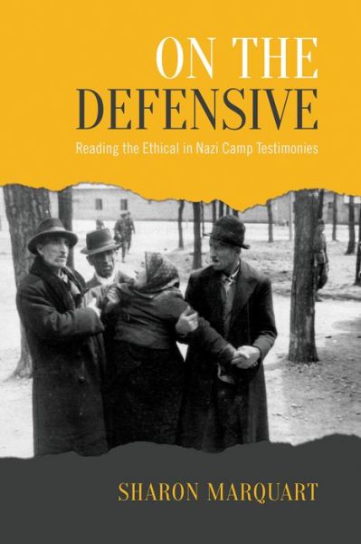 Cover for Sharon Marquart · On the Defensive: Reading the Ethical in Nazi Camp Testimonies - University of Toronto Romance Series (Hardcover Book) (2015)