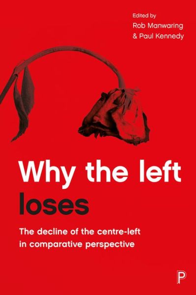 Why the Left Loses: The Decline of the Centre-Left in Comparative Perspective - - Books - Policy Press - 9781447332664 - February 1, 2018