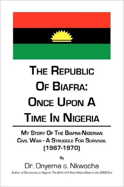 Cover for Onyema G Nkwocha · The Republic of Biafra: Once Upon a Time in Nigeria My Story of the Biafra-nigerian Civil War - a Struggle for Survival (1967-1970 (Pocketbok) (2010)