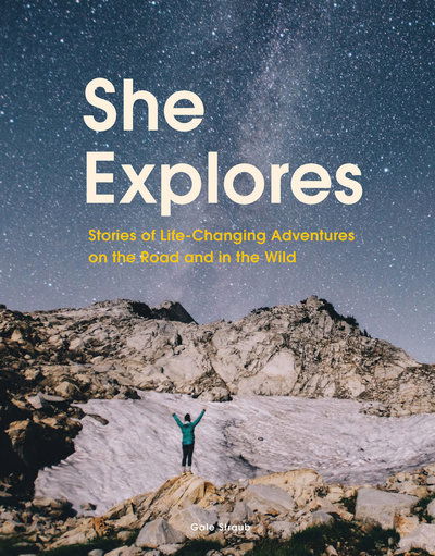 Cover for Gale Straub · She Explores: Stories of Life-Changing Adventures on the Road and in the Wild (Hardcover Book) (2019)