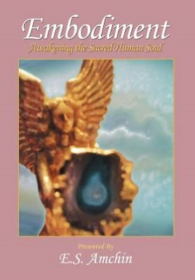 Cover for E S Amchin · Embodiment: Awakening the Sacred Human Soul (Hardcover Book) (2012)