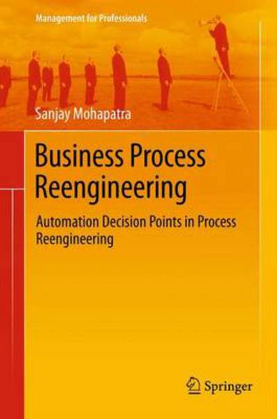 Cover for Sanjay Mohapatra · Business Process Reengineering: Automation Decision Points in Process Reengineering - Management for Professionals (Hardcover Book) [2013 edition] (2012)