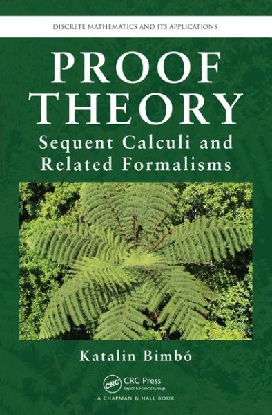 Cover for Katalin Bimbo · Proof Theory: Sequent Calculi and Related Formalisms - Discrete Mathematics and Its Applications (Hardcover Book) (2014)