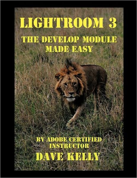 Lightroom (R) 3: the Develop Module Made Easy - Dave Kelly - Bøger - Authorhouse - 9781467033664 - 6. december 2011