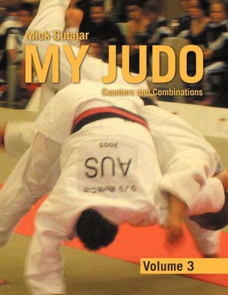 Cover for Mick Cutajar · My Judo - Volume 3: Counters and Combinations Volume3 (Pocketbok) (2012)
