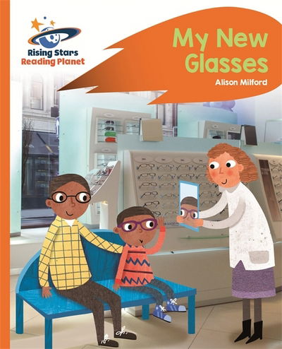 Reading Planet - My New Glasses - Orange: Rocket Phonics - Rising Stars Reading Planet - Alison Milford - Kirjat - Rising Stars UK Ltd - 9781471881664 - perjantai 26. toukokuuta 2017