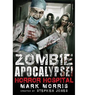 Zombie Apocalypse! Horror Hospital - Zombie Apocalypse! Spinoff - Stephen Jones - Books - Little, Brown Book Group - 9781472110664 - June 19, 2014