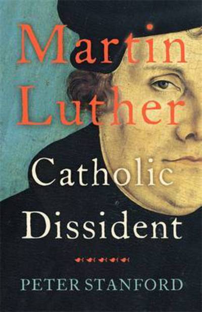 Cover for Peter Stanford · Martin Luther: Catholic Dissident (Hardcover Book) [Illustrated edition] (2017)