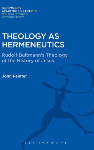 Cover for John Painter · Theology as Hermeneutics: Rudolf Bultmann's Interpretation of the History of Jesus - Bloomsbury Academic Collections: Biblical Studies (Gebundenes Buch) (2015)