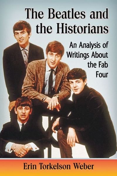 Cover for Erin Torkelson Weber · The Beatles and the Historians: An Analysis of Writings About the Fab Four (Paperback Bog) (2016)