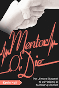 Cover for Kevin Hall · Mentor or Die: the Ultimate Blueprint to Developing a Mentoring Mindset (Taschenbuch) (2012)