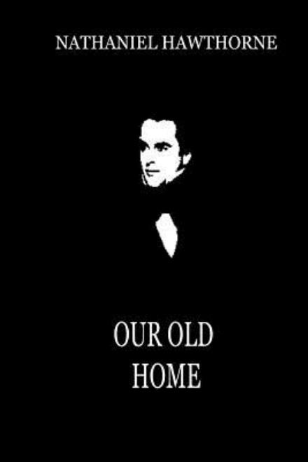 Our Old Home - Nathaniel Hawthorne - Książki - Createspace - 9781479322664 - 15 września 2012