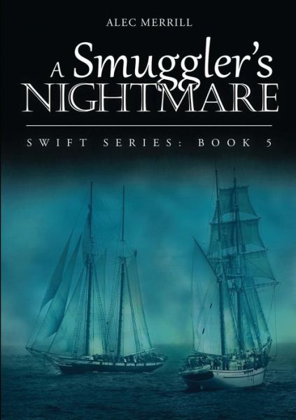 A Smuggler's Nightmare : Swift Series : Book 5 - Alec Merrill - Books - Lulu Publishing Services - 9781483464664 - April 27, 2017
