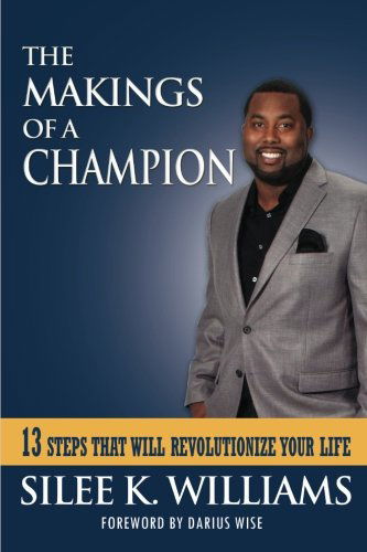 Cover for Silee K. Williams · The Makings of a Champion: 13 Steps That Will Revolutionize Your Life (Paperback Book) (2013)