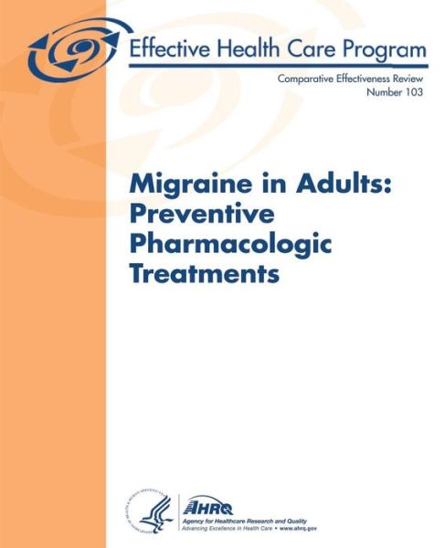 Cover for Agency for Healthcare Research and Quality · Migraine in Adults:  Preventive Pharmacologic Treatments: Comparative Effectiveness Review Number 103 (Paperback Book) (2013)