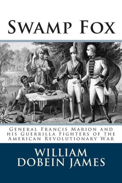 Cover for William Dobein James · Swamp Fox: General Francis Marion and His Guerrilla Fighters of the American Revolutionary War (Paperback Book) (2013)