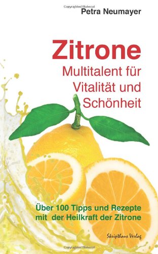 Zitrone - Multitalent Für Vitalität Und Schönheit: Über 100 Tipps Und Rezepte Mit Der Heilkraft Der Zitrone - Petra Neumayer - Książki - CreateSpace Independent Publishing Platf - 9781496107664 - 2 marca 2014