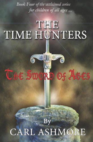 Cover for Carl Ashmore · The Time Hunters and the Sword of Ages (Volume 4) (Paperback Book) (2014)