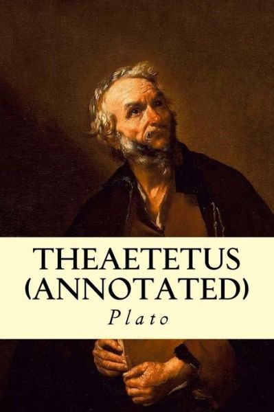 Theaetetus (Annotated) - Plato - Kirjat - Createspace - 9781500932664 - lauantai 23. elokuuta 2014