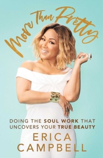 Cover for Erica Campbell · More Than Pretty: Doing the Soul Work that Uncovers Your True Beauty (Hardcover bog) (2019)