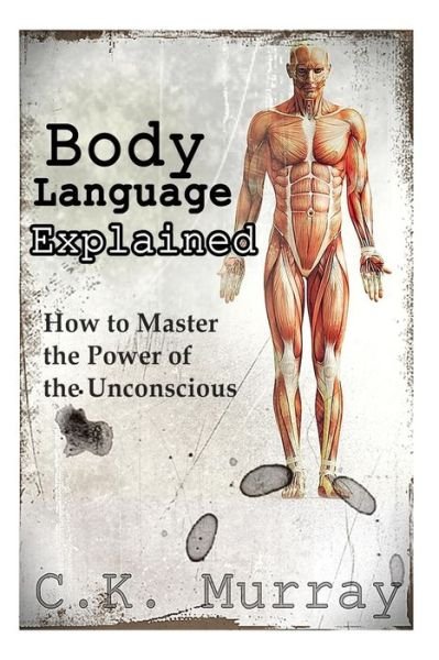 Cover for C K Murray · Body Language Explained: How to Master the Power of the Unconscious (Paperback Bog) (2014)