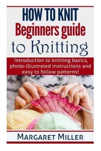 How to Knit - Margaret Miller - Livros - Createspace Independent Publishing Platf - 9781503241664 - 13 de novembro de 2014