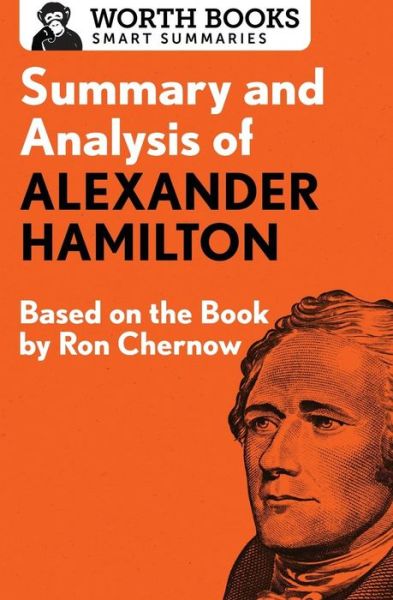 Cover for Worth Books · Summary and Analysis of Alexander Hamilton: Based on the Book by Ron Chernow - Smart Summaries (Paperback Book) (2017)