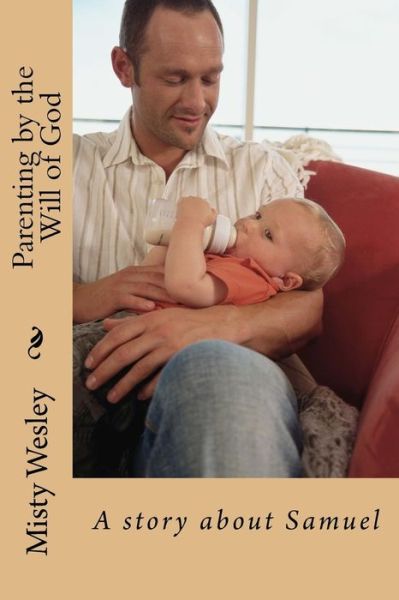 Cover for Misty L Wesley · Parenting by the Will of God: a Story About Samuel (Pocketbok) (2015)