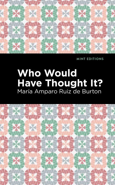 Cover for Mara Amparo Ruiz de Burton · Who Would Have Thought It?: A Novel - Mint Editions (Paperback Book) (2021)