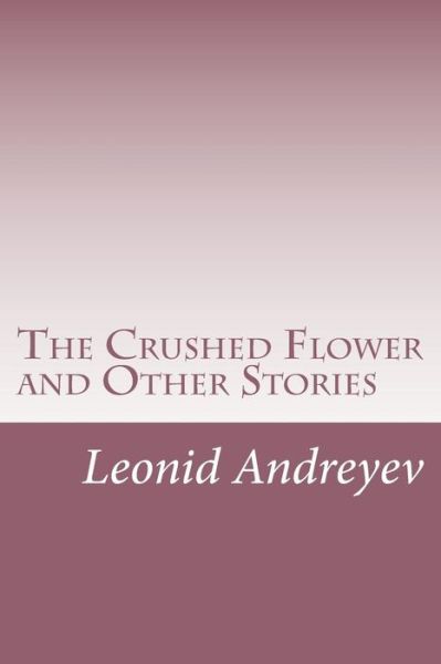 Cover for Leonid Andreyev · The Crushed Flower and Other Stories (Paperback Book) (2015)