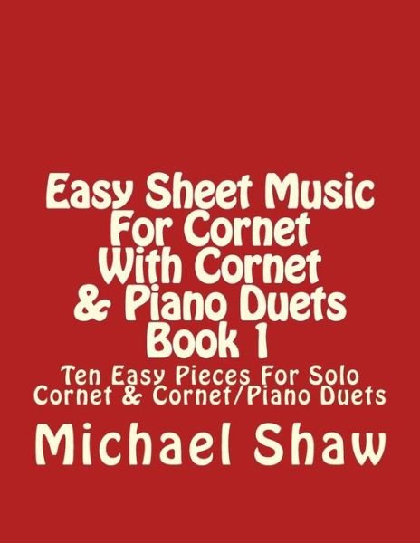 Cover for Michael Shaw · Easy Sheet Music for Cornet with Cornet &amp; Piano Duets Book 1: Ten Easy Pieces for Solo Cornet &amp; Cornet / Piano Duets (Taschenbuch) (2015)