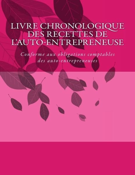 Cover for G C · Livre Chronologique Des Recettes De L'auto-entrepreneuse: Conforme Aux Obligations Comptables Des Auto-entrepreneuses (Pocketbok) (2015)