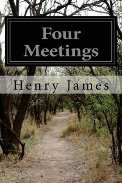Four Meetings - Henry James - Books - Createspace Independent Publishing Platf - 9781517789664 - October 12, 2015