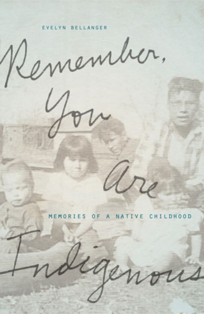 Remember, You Are Indigenous: Memories of a Native Childhood - Evelyn Bellanger - Bøger - University of Minnesota Press - 9781517916664 - 6. maj 2025