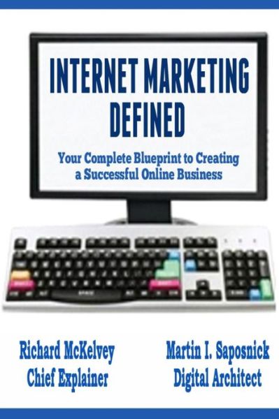 Internet Marketing Defined : Your Complete Blueprint to Creating a Successful Online Business - Richard McKelvey - Books - Createspace Independent Publishing Platf - 9781522712664 - June 2, 2016