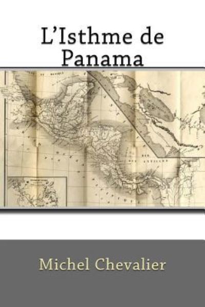 L'Isthme de Panama - Michel Chevalier - Books - Createspace Independent Publishing Platf - 9781523629664 - January 21, 2016