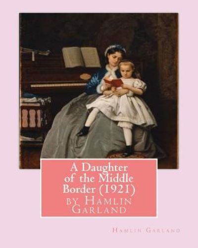 Cover for Hamlin Garland · A Daughter of the Middle Border (1921), by Hamlin Garland (Pocketbok) (2016)