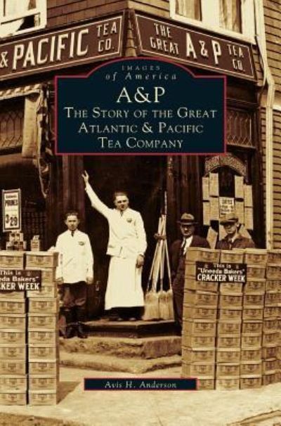Cover for Avis H Anderson · A&amp;p: The Story of the Great Atlantic &amp; Pacific Tea Company (Hardcover bog) (2002)