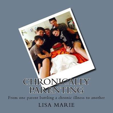 Chronically Parenting - Lisa Marie - Books - Createspace Independent Publishing Platf - 9781533053664 - January 11, 2018