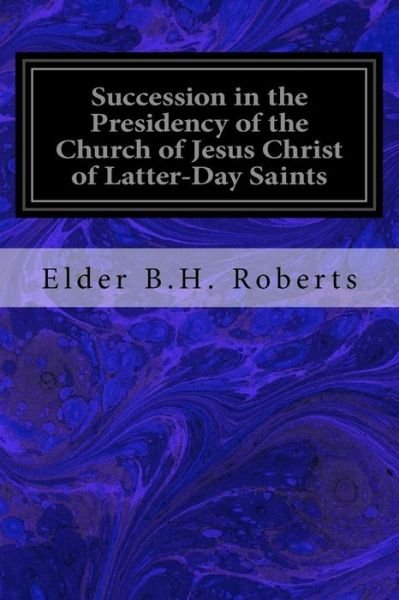 Cover for Elder B H Roberts · Succession in the Presidency of the Church of Jesus Christ of Latter-Day Saints (Paperback Book) (2016)