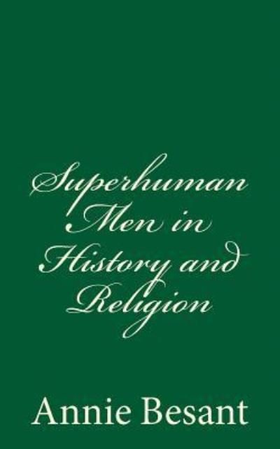 Superhuman Men in History and Religion - Annie Besant - Bøger - Createspace Independent Publishing Platf - 9781539981664 - 9. november 2016