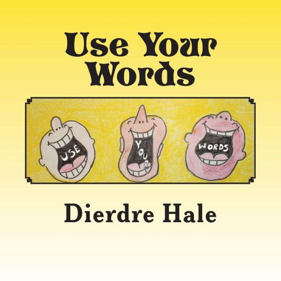 Use Your Words - Dierdre H Hale - Books - Createspace Independent Publishing Platf - 9781541100664 - December 12, 2016