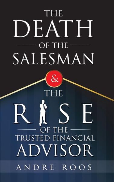 Cover for Andre Roos · The Death of the Salesman and the Rise of the Trusted Financial Advisor (Hardcover Book) (2018)