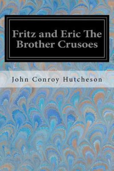 Cover for John Conroy Hutcheson · Fritz and Eric the Brother Crusoes (Paperback Book) (2017)