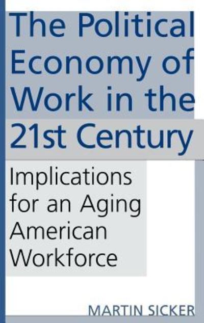 Cover for Martin Sicker · The Political Economy of Work in the 21st Century: Implications for an Aging American Workforce (Hardcover Book) (2002)