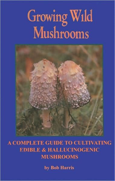 Cover for Bob Harris · Growing Wild Mushrooms: A Complete Guide to Cultivating Edible and Hallucinogenic Mushrooms (Paperback Book) [Second edition] (2003)